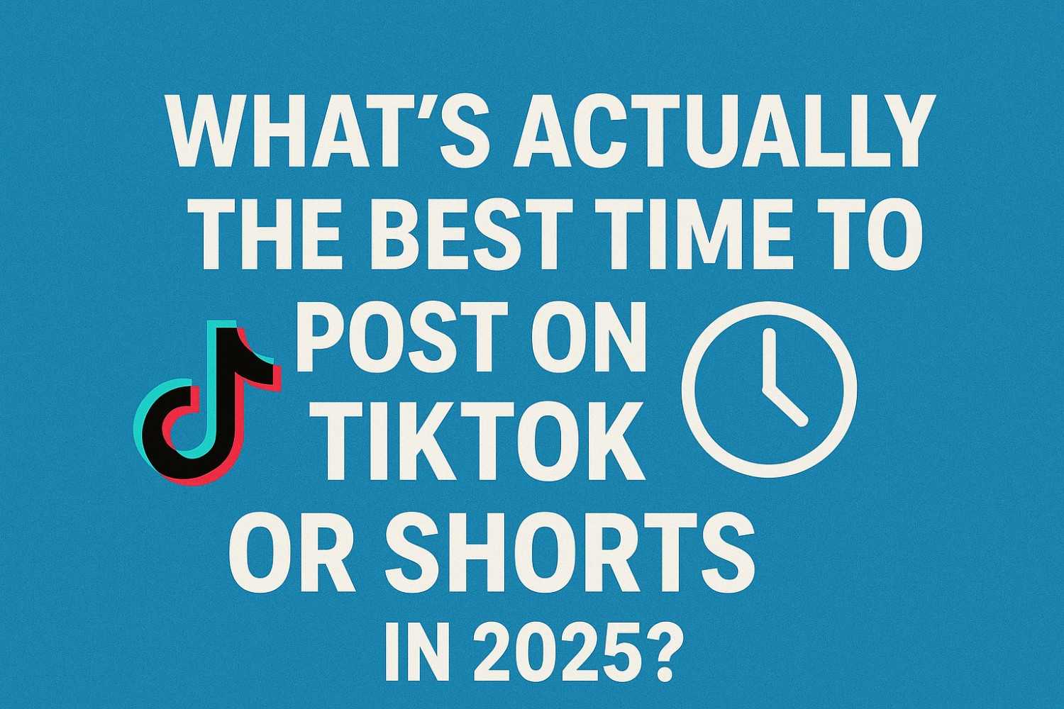 What’s Actually the Best Time to Post on TikTok or Shorts in 2025?