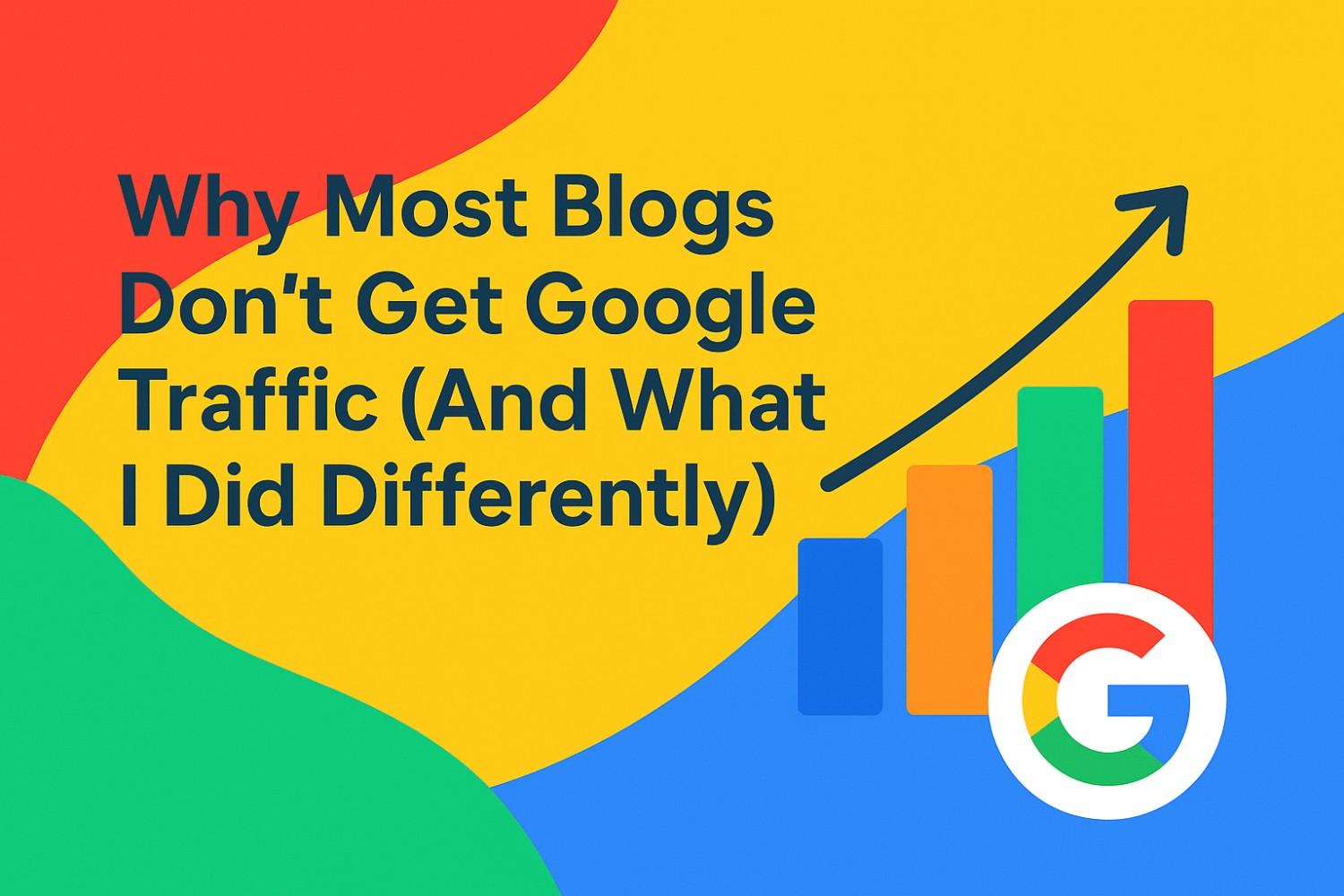Why Most Blogs Don’t Get Google Traffic (And What I Did Differently)