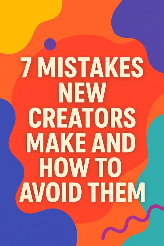7 Mistakes New Creators Make 
