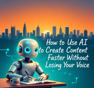 How to Use AI to Create Content Faster Without Losing Your Voice